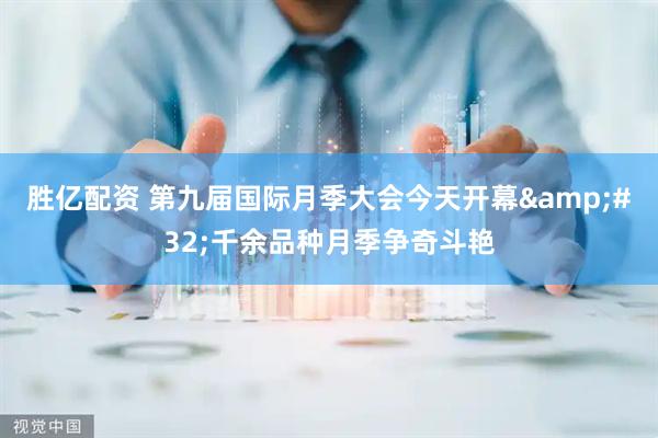 胜亿配资 第九届国际月季大会今天开幕&#32;千余品种月季争奇斗艳