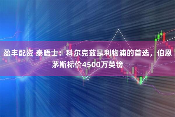 盈丰配资 泰晤士：科尔克兹是利物浦的首选，伯恩茅斯标价4500万英镑