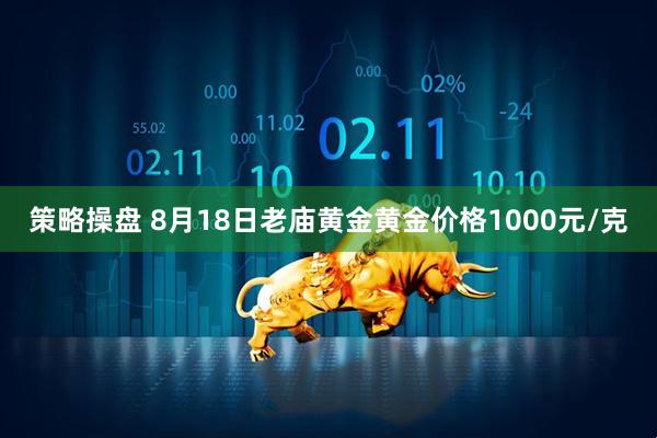 策略操盘 8月18日老庙黄金黄金价格1000元/克