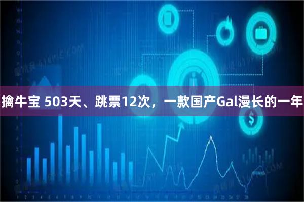 擒牛宝 503天、跳票12次，一款国产Gal漫长的一年