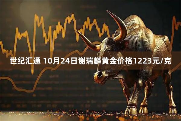 世纪汇通 10月24日谢瑞麟黄金价格1223元/克