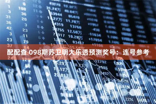 配配查 098期苏卫明大乐透预测奖号：连号参考